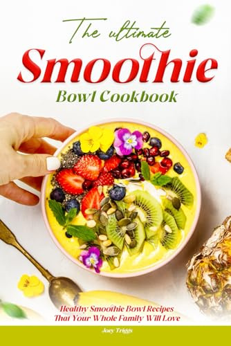 The Ultimate Smoothie Bowl Cookbook: Healthy Smoothie Bowl Recipes That Your Whole Family Will Love