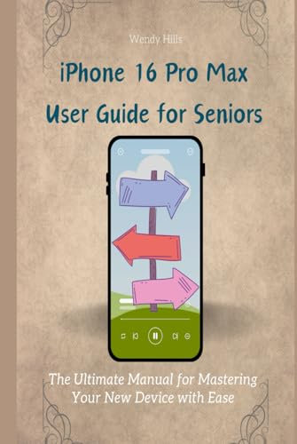 iPhone 16 Pro Max User Guide for Seniors: The Ultimate Manual for Mastering Your New Device with Ease