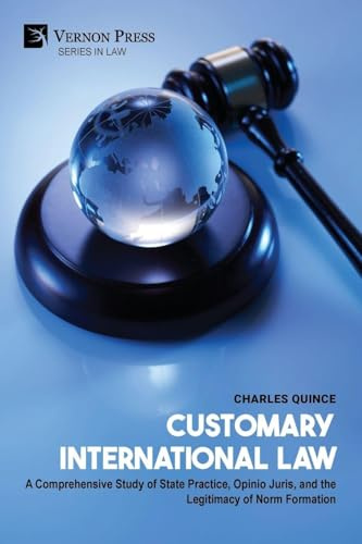 Customary International Law: A Comprehensive Study of State Practice, Opinio Juris, and the Legitimacy of Norm Formation