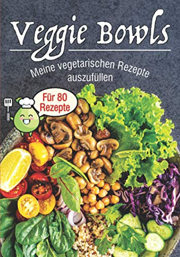 Veggie Bowls Meine vegetarischen Rezepte auszufüllen: Kochbuch zum Füllen⎪80 vorformatierte Karten⎪buddha bowl poke bowl und all deine Rezepte « bowl »⎪Großformat