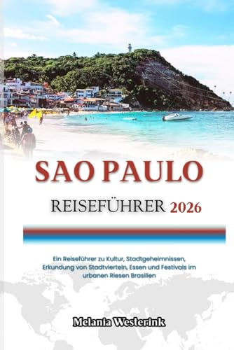 SAO PAULO REISEFÜHRER 2026: Ein Reiseführer zu Kultur, Stadtgeheimnissen, Erkundung von Stadtvierteln, Essen und Festivals im urbanen Riesen Brasilien