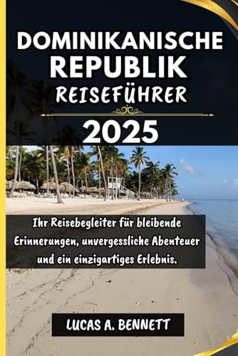 DOMINIKANISCHE REPUBLIK REISEFÜHRER 2025: Ihr Reisebegleiter für bleibende Erinnerungen, unvergessliche Abenteuer und einzigartige Erlebnisse. (Epische Reisen Reise-Serie)