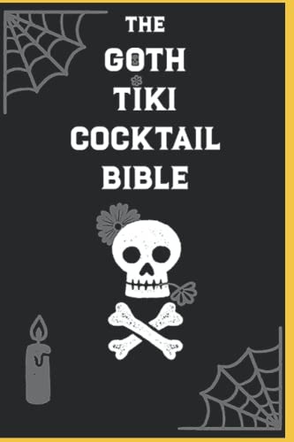 Goth Tiki Cocktail Bible: how to use alchemy to transmute spirits into delicious cocktails