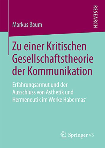 Zu einer Kritischen Gesellschaftstheorie der Kommunikation: Erfahrungsarmut und der Ausschluss von Ästhetik und Hermeneutik im Werke Habermas’