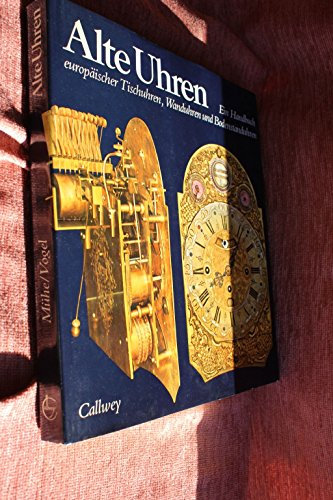 Alte Uhren. Ein Handbuch europäischer Tischuhren, Wanduhren und Bodenstanduhren.