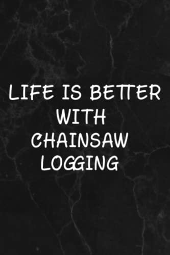 Life Is Better With Chainsaw Logging Pretty Notebook Lined Journal: Chainsaw Logging, Halloween, Thanksgiving, New years, Christmas Gifts for men, women, adults, teens, kids, boys, girls,Goals