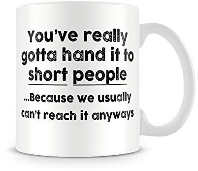 Behind The Glass - Gotta Hand It to Short People - Printed Funny Mug - Great Gift/Present Idea, Ceramic, 11fl.oz.