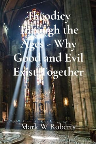 Theodicy Through the Ages - Why Good and Evil Exist Together