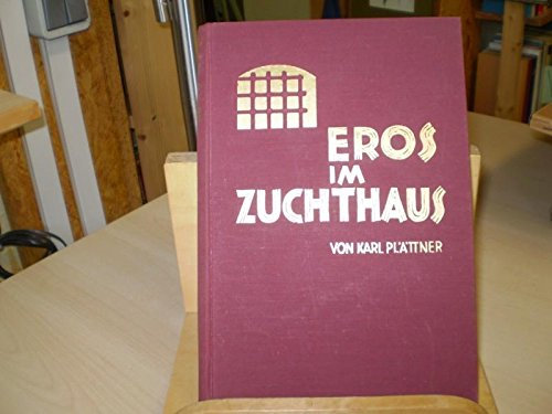 Eros im Zuchthaus. Sehnsuchtsschreie gequälter Menschen nach Liebe.