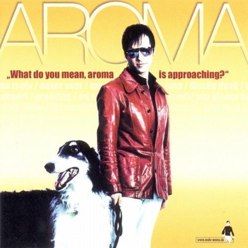What do you mean, aroma is approaching?