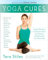 Yoga Cures: Simple Routines to Conquer More Than 50 Common Ailments and Live Pain-Free (English Edition)
