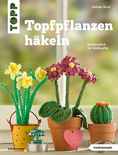 Topfpflanzen häkeln: Gärtnerglück für Gießmuffel (kreativ.kompakt.)