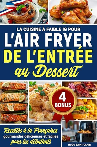 La cuisine à faible IG pour l’Airfryer de l'Entrée au Dessert: Recettes à la Française gourmandes et faciles pour débutants