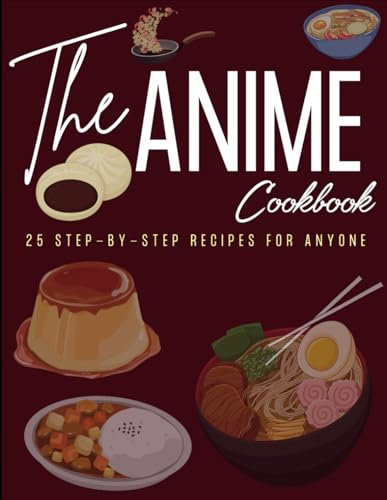 The Anime Cookbook: 25 Step-by-Step Recipes for Anyone
