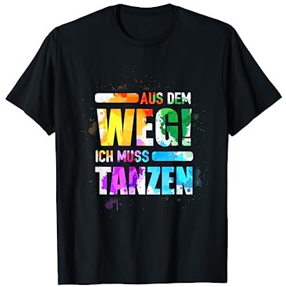 Aus Dem Weg Ich Muss Tanzen! T-Shirt