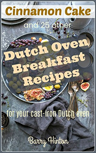Cinnamon Cake and 25 other Dutch Oven Breakfast Recipes for your Cast Iron Dutch Oven (Dutch Oven Recipes Book 2)