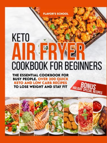 Keto Air Fryer Cookbook for Beginners: The Essential Book for Busy People. Over 200 Quick Ketogenic and Low Carb Recipes to Lose Weight and Stay Fit. ... Special Recipes) (Air Fryer Oven Cookbook)