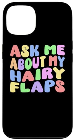 Ask Me About My Hairy Flaps | Edgy Adult Humor Silly Funny Case for iPhone 13