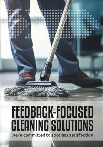 Feedback-Focused Cleaning Solutions: Professional Janitorial or Cleaning Service Feedback Communication Journal