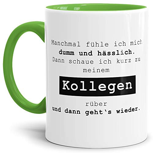 Spruch-Tasse Manchmal fühle ich mich dumm und hässlich. Dann schaue ich zu meinem Kollegen. Mug/Cup/Becher/Lustig/Witzig/Kollege/Arbeit/Geschenk-Idee/Büro/Innen & Henkel Hellgrün
