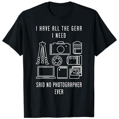 Photography I have all the Gear said no Photographer Ever T-Shirt