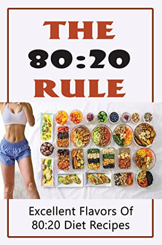 The 80:20 Rule: Excellent Flavors Of 80:20 Diet Recipes (English Edition)