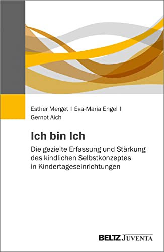 Ich bin Ich: Die gezielte Erfassung und Stärkung des kindlichen Selbstkonzeptes in Kindertageseinrichtungen