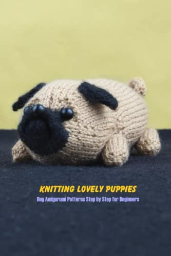 Knitting Lovely Puppies: Dog Amigurumi Patterns Step by Step for Beginners