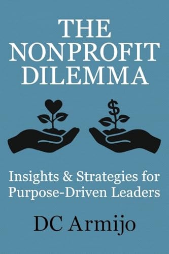 The Nonprofit Dilemma: Insights & Strategies for Purpose-Driven Leaders