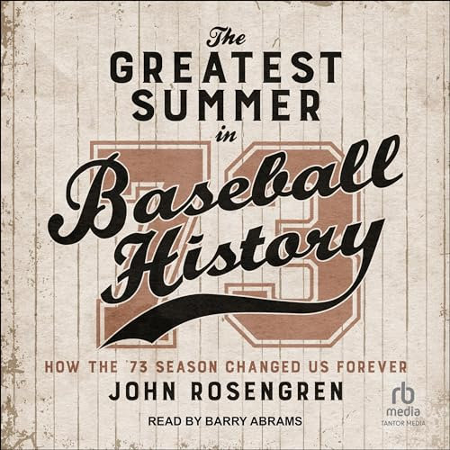 The Greatest Summer in Baseball History: How the '73 Season Changed Us Forever