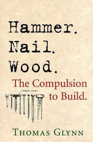Hammer, Nail, Wood: The Compulsion to Build by Thomas P. Glynn (1998-05-01)