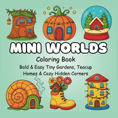 Mini Worlds Coloring Book: Bold & Easy Tiny Gardens, Teacup Homes & Cozy Hidden Corners – Stress-Relieving Art for Adults & Teens with Mushroom Cottages, Terrariums, Fairy Gardens & Teacup Worlds