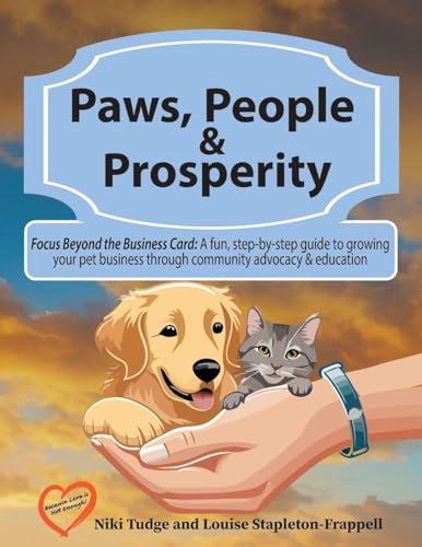 Paws, People, and Prosperity: Focus Beyond the Business Card: A fun, step-by-step guide to growing your pet business through community advocacy & education