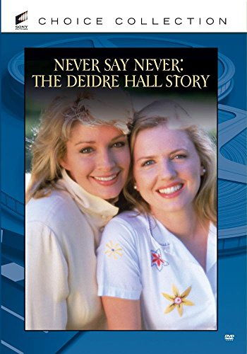 NEVER SAY NEVER: THE DEIDRE HALL STORY