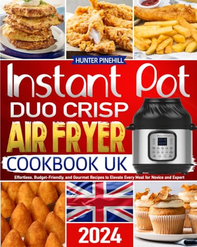 Instant Pot Duo Crisp Air Fryer Cookbook UK: Effortless, Budget-Friendly, and Gourmet Recipes to Elevate Every Meal for Novice and Expert