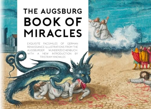 The Augsburg Book of Miracles: Exquisite Facsimiles of German Renaissance Illustrations from the Augsburger Wunderzeichenbuch, with a New Introduction by Tristram Knowles