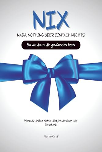 NIX: Das Ultimative Buch und perfekte Geschenk für jeden der sich nichts wünscht, egal ob Mama, Papa, Oma oder der Beste Freund, jeder wünscht sich nix