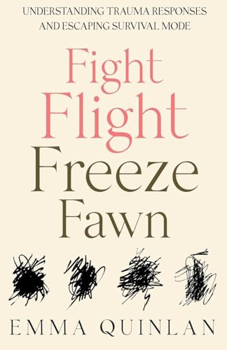 Fight, Flight, Freeze, Fawn: Understanding Trauma Responses and Escaping Survival Mode (The Aftermath of Trauma, Band 2)