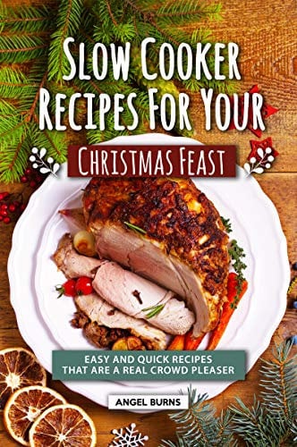 Slow Cooker Recipes for Your Christmas Feast: Easy and Quick Recipes That Are A Real Crowd Pleaser