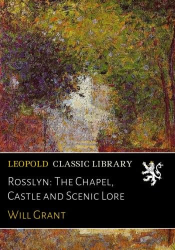 Rosslyn: The Chapel, Castle and Scenic Lore