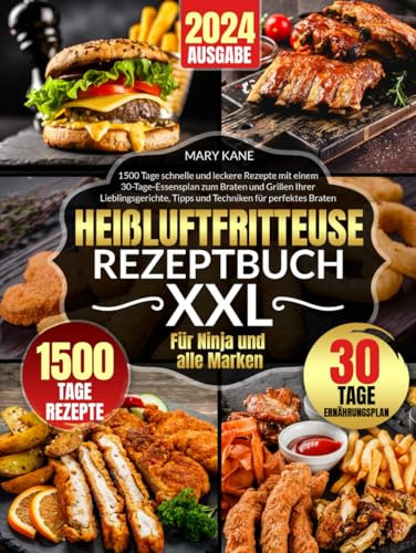 Heißluftfritteuse Rezeptbuch: 1500 Tage schnelle und leckere Rezepte mit einem 30-Tage-Essensplan zum Braten und Grillen Ihrer Lieblingsgerichte, Tipps und Techniken für perfektes Braten