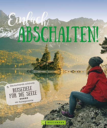 Einfach Abschalten!: Die schönsten Ziele in Deutschland. Mit Ruhegarantie. Ein Bildband für Smartphone-Geplagte. (Lust auf ...)