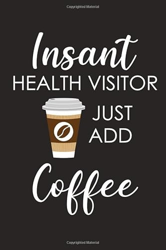 Insant Health Visitor Just Add Coffee: Blank Lined Notebook, Coffee Notebook, Coffee tasting journal, coffee lover gifts for men, women, boys, girls, 6 x 9 inches, 120 pages.