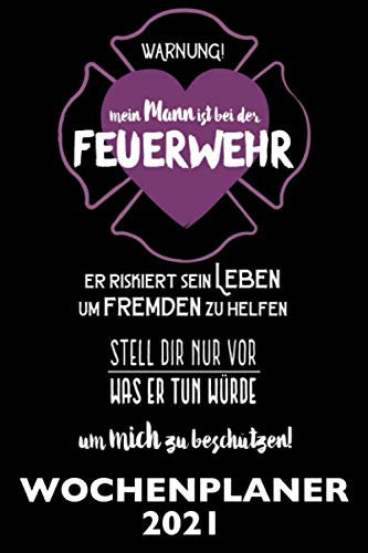 Mein Mann ist bei der Feuerwehr Wochenplaner 2021 - Feuerwehr Wochenplaner Terminplaner 2021: Wochenplaner 2021 DIN A5 Kalender / Terminplaner / ... - 12 Monate - Januar 2021 bis Dezember 2021