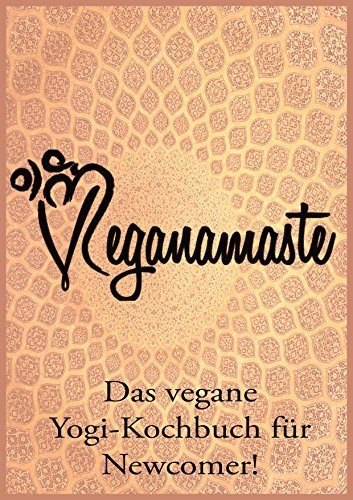 Veganamaste: Das vegane Yogi-Kochbuch für Newcomer!