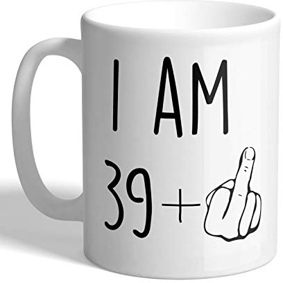 I Love Mugs - I am 39 + 1 (Middle Finger) 40th Birthday- Birthday Mug, Ceramic, 11fl.oz.