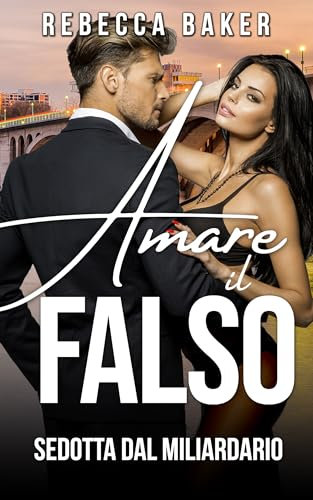 Amare il Falso: Sedotta dal miliardario (romanzi rosa miliardari Vol. 1)