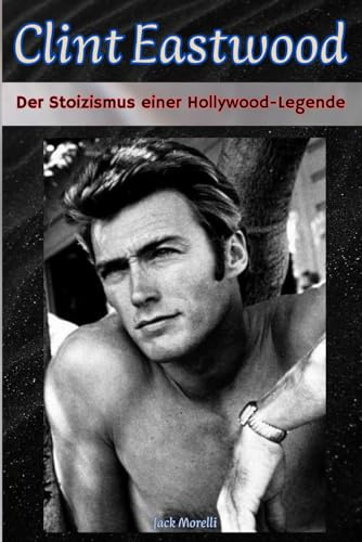 Clint Eastwood: Der Stoizismus einer Hollywood-Legende