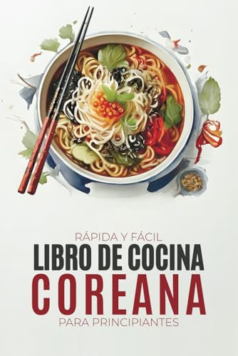 Libro de cocina coreana: Recetas coreanas auténticas, rápidas y fáciles con fotos a todo color para principiantes. Plan de comidas para 30 días. Edición española