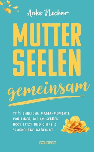 Mutterseelengemeinsam: 23 1/2 ehrliche Mama-Momente von einer, die im selben Boot sitzt … und Chips & Schokolade dabeihat.
